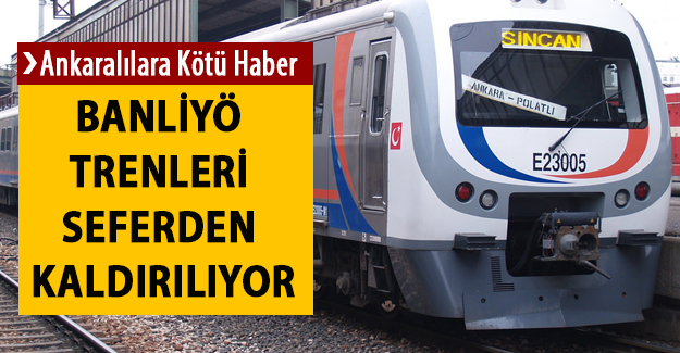 Ankara'da Banliyö Trenleri Kaldırılıyor