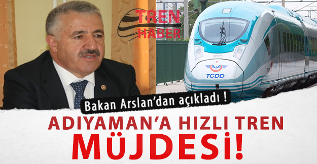 Bakan Arslan açıkladı! Adıyaman'a hızlı tren müjdesi