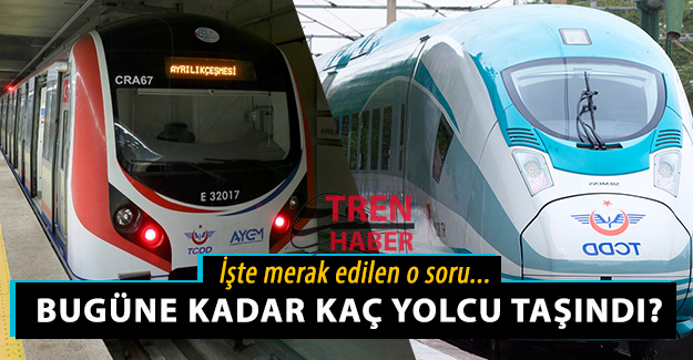Marmaray ve Hızlı Trende bugüne kadar kaç yolcu taşındı?