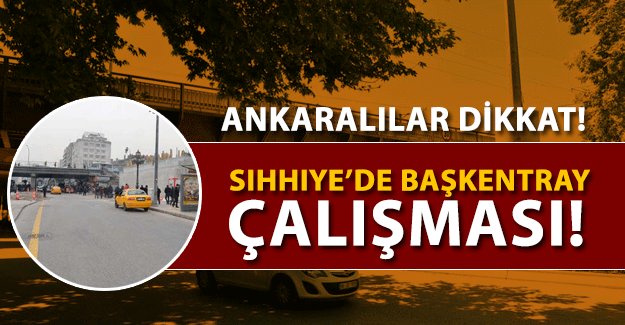 Ankaralılar Dikkat! Sıhhiye'de BaşkentRay çalışması nedeniyle...