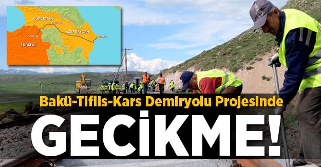 Bakü-Tiflis-Kars demiryolu projesinde gecikme!