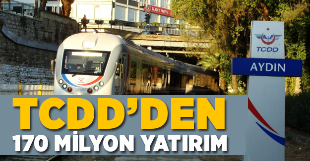TCDD'den Aydın'a 13 yılda 170 milyon yatırım