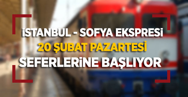 İstanbul-Sofya Ekspresi 20 Şubatta Seferlerine Başlıyor! İşte Tren Bilet Fiyatları