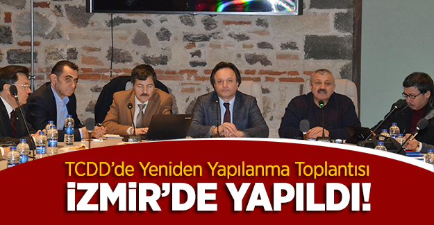 TCDD'de yeniden yapılanma konulu toplantı İzmir'de yapıldı