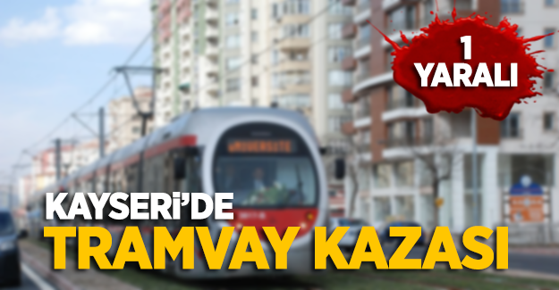 Kayseri'de tramvay kazası! 1 Yaralı