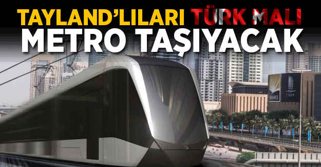 Taylandlıları Türk Malı metro taşıyacak