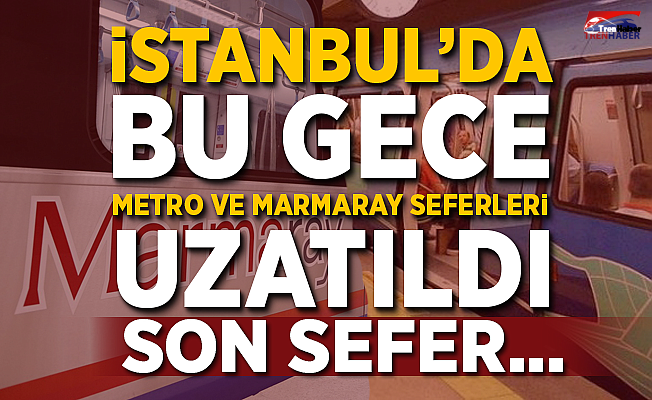 İstanbul'da Metro ve Marmaray sefer saatleri uzatıldı! Son Sefer...