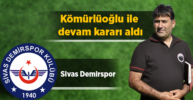 Sivas Demirspor Kömürlüoğlu ile devam kararı aldı