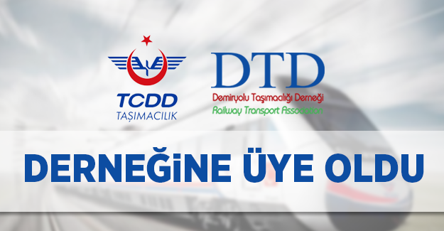 TCDD Taşımacılık Demiryolu Taşımacılığı Derneğine Üye Oldu