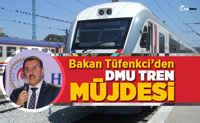 Bakan Tüfenkci'den DMU tren müjdesi