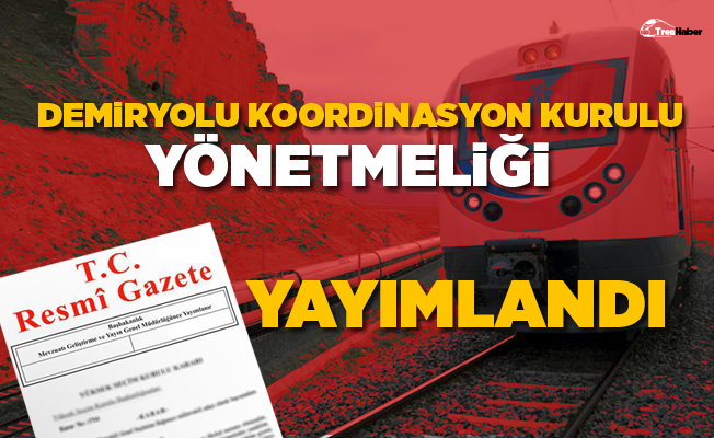 Demiryolu Koordinasyon Kurulu Yönetmeliği Resmi Gazete'de Yayımlandı