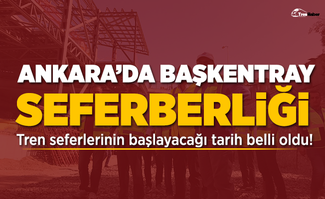 Ankara'da BaşkentRay Seferberliği! Tren seferlerinin başlayacağı tarih belli oldu