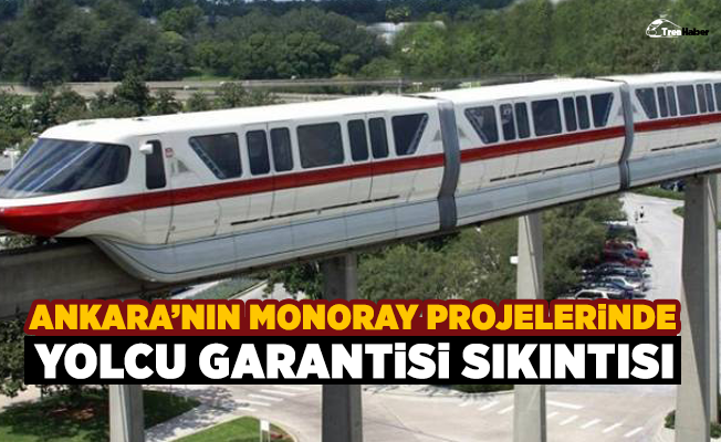 Ankara'nın Monoray projelerinde yolcu garantisi sıkıntısı