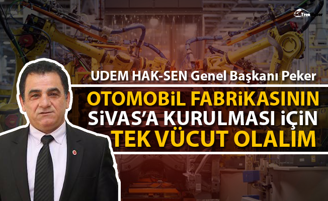 Peker: Otomobil sanayinin Sivas'a kurulması için tek vücut olalım