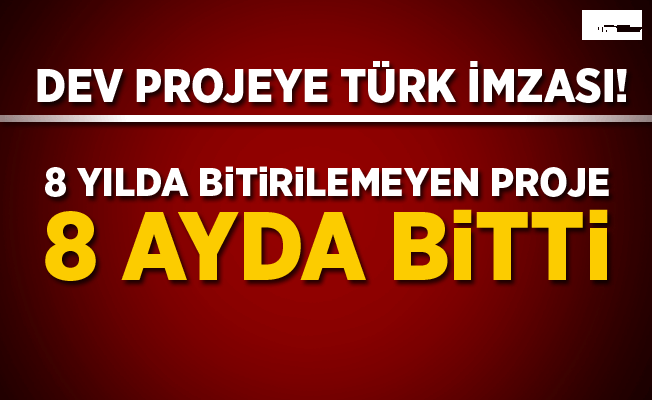 Dev projeye Türk imzası! 8 yılda bitirilemeyen proje 8 ayda bitti