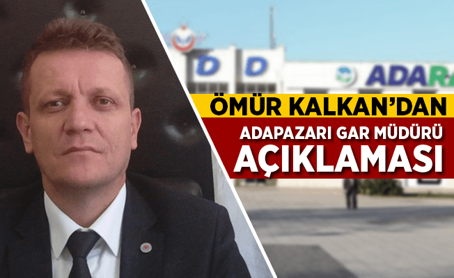 Ömür Kalkan'dan Adapazarı Gar Müdürü Açıklaması
