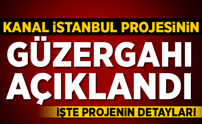 Kanal İstanbul'un güzergahı belli oldu. İşte Kanal İstanbul projesinin detayları..