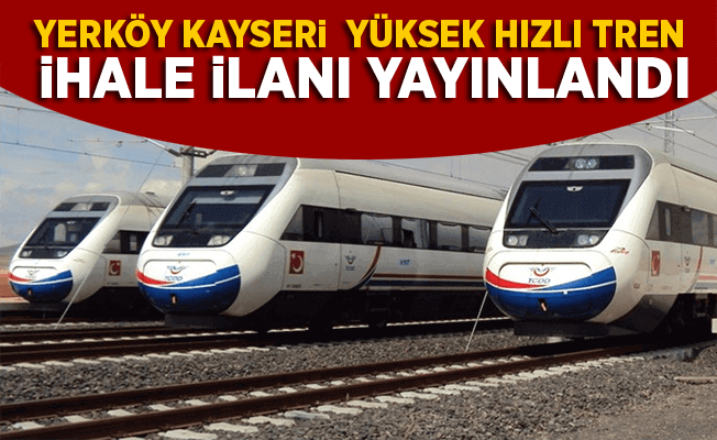 Kayseri-Yerköy Yüksek Hızlı Tren Projesi İhale İlanı