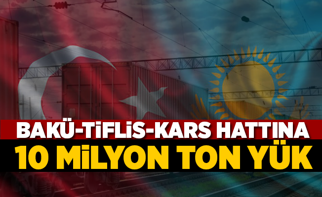 Bakü-Tiflis-Kars hattına 10 milyon yük sözü