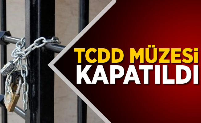 TCDD Müzesi Kapatıldı! STK'lardan Uygulamaya Sert Tepki