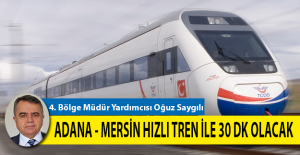 Adana Mersin Hızlı Tren ile 30 Dakika Olacak