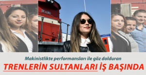 Trenlerin Sultanları Kadın Makinistler Performansları ile Göz Dolduruyor