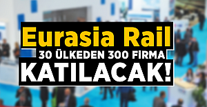 Eurasia Rail 2017'ye 30 ülkeden 300 firma katılacak!