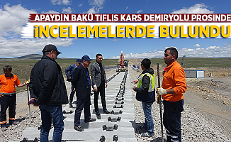 Apaydın Bakü Tiflis Kars Demiryolu Projesinde incelemelerde bulundu