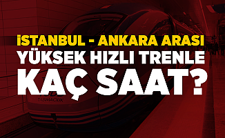 İstanbul – Ankara Hızlı Trenle Kaç Saat?