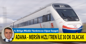 Adana Mersin Hızlı Tren ile 30 Dakika Olacak