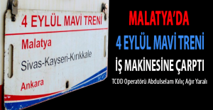 Malatya'da 4 Eylül Mavi Treni İş Makinesine Çarptı