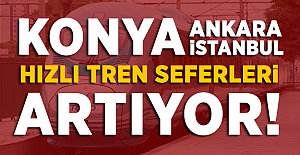 Konya-Ankara-İstanbul hızlı tren seferleri artıyor