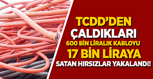 TCDD'den çaldıkları 600 bin liralık kabloyu 17 bin liraya satan hırsızlar yakalandı