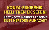 Konya-Eskişehir Hızlı Tren Ek Seferi Saat Kaçta? Bilet Nereden Alınacak?